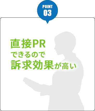 お客さまに直接PRできるので訴求効果が高い